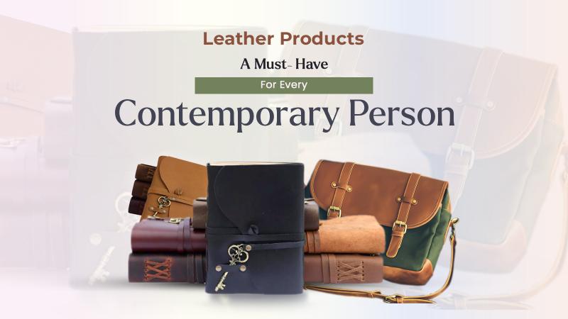 Leather Products – A Must-Have For Every Contemporary Person 